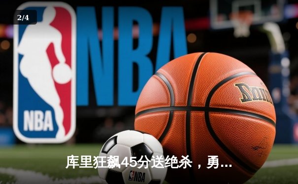库里狂飙45分送绝杀，勇士加时险胜绿军，NBA总决赛G4上演史诗对决 - 2