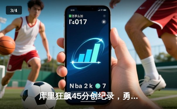 库里狂飙45分创纪录，勇士加时险胜凯尔特人迎六连胜 - 3