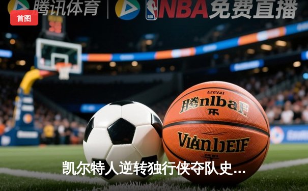 凯尔特人逆转独行侠夺队史第18冠，塔图姆31分加冕FMVP