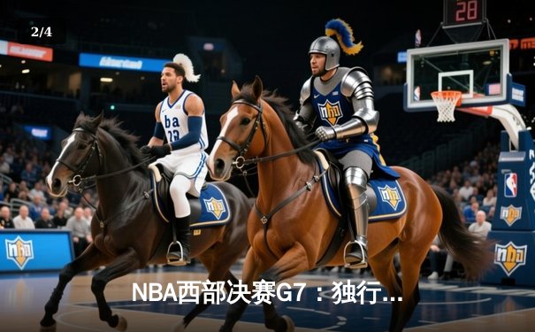 NBA西部决赛G7：独行侠逆转晋级，东契奇砍下36分终结雷霆黑马之旅 - 2