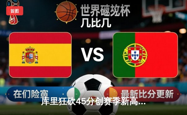 库里狂砍45分创赛季新高，勇士加时险胜凯尔特人延续主场不败金身