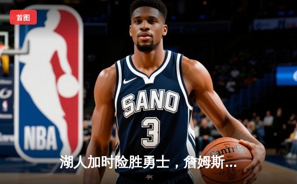 湖人加时险胜勇士，詹姆斯40+三双刷新纪录