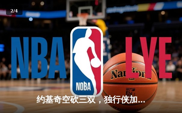 约基奇空砍三双，独行侠加时险胜掘金，东契奇39分主宰关键时刻 - 2